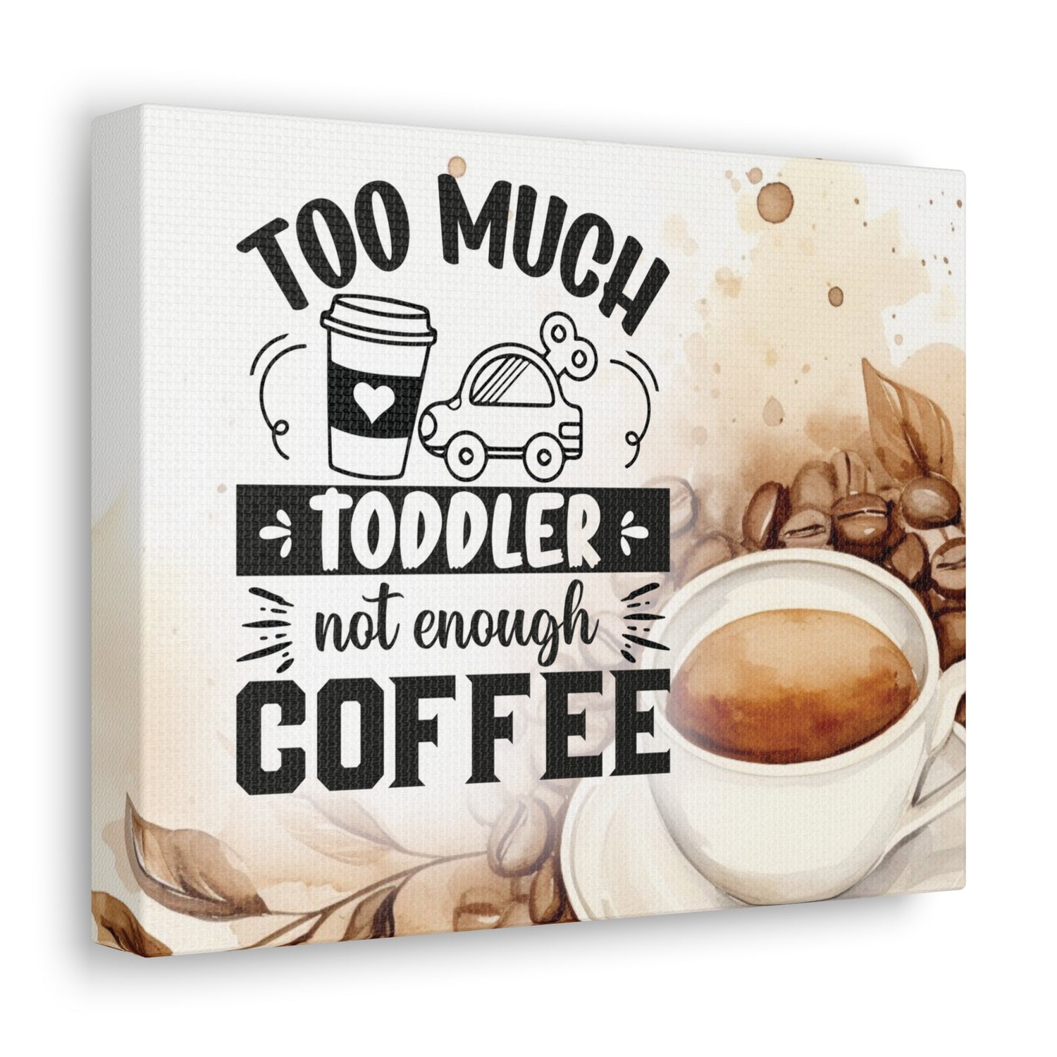 Too Much Toddler Not Enough Coffee Canvas Print-Ashley&#39;s Artistries