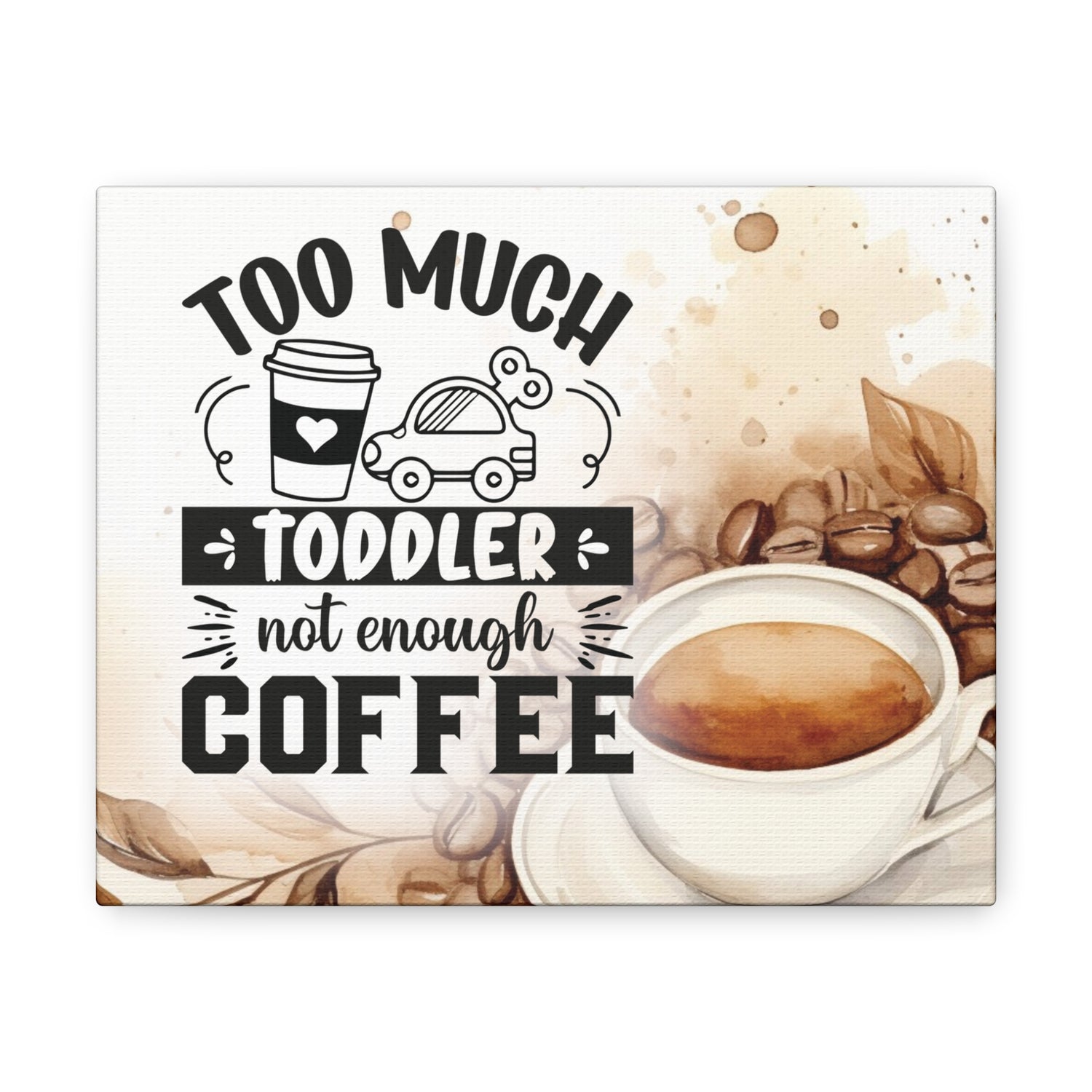 Too Much Toddler Not Enough Coffee Canvas Print-Ashley&#39;s Artistries